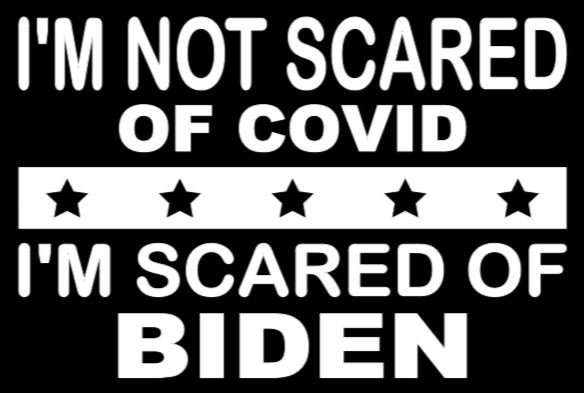 Not scared of covid, scared of Biden